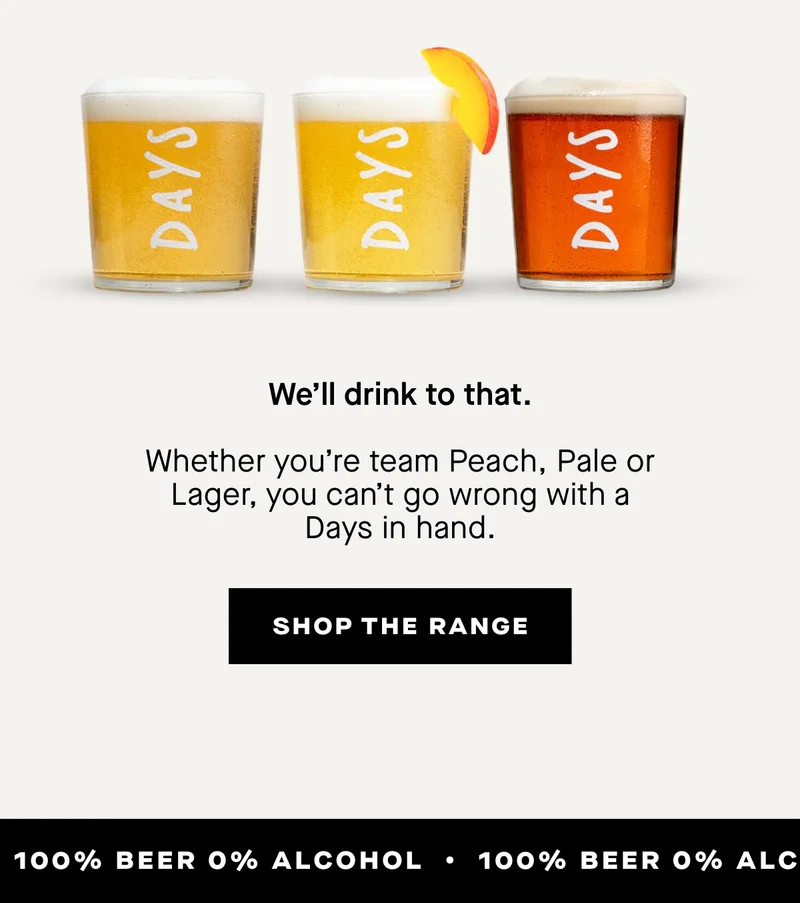 We’ll drink to that.  Whether you’re team Peach, Pale or Lager, you can’t go wrong with a Days in hand.