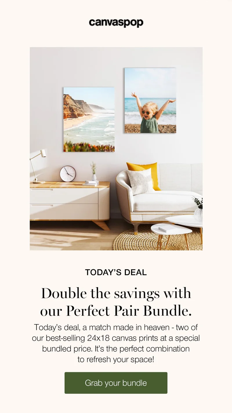 Today's deal. Double the savings with our Perfect Pair Bundle. Today's deal, a match made in heaven - two of our best-selling 24x18 canvas prints at a special bundled price. It's the perfect combination to refresh your space.