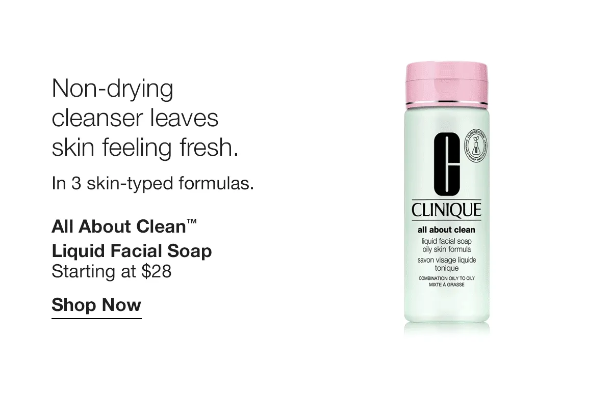Non-drying cleanser leaves skin feeling fresh. In 3 skin-typed formulas. | All About Clean™ Liquid Facial Soap Starting at $28 | Shop Now