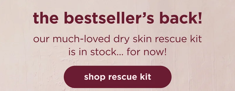 the bestseller's back! our much-loved dry skin rescue kit is in stock... for now! |  shop rescue kit