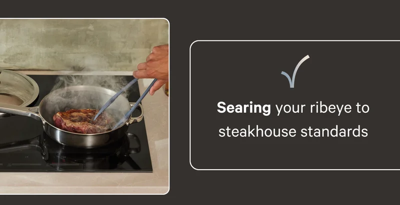 Searing your ribeye to steakhouse standards