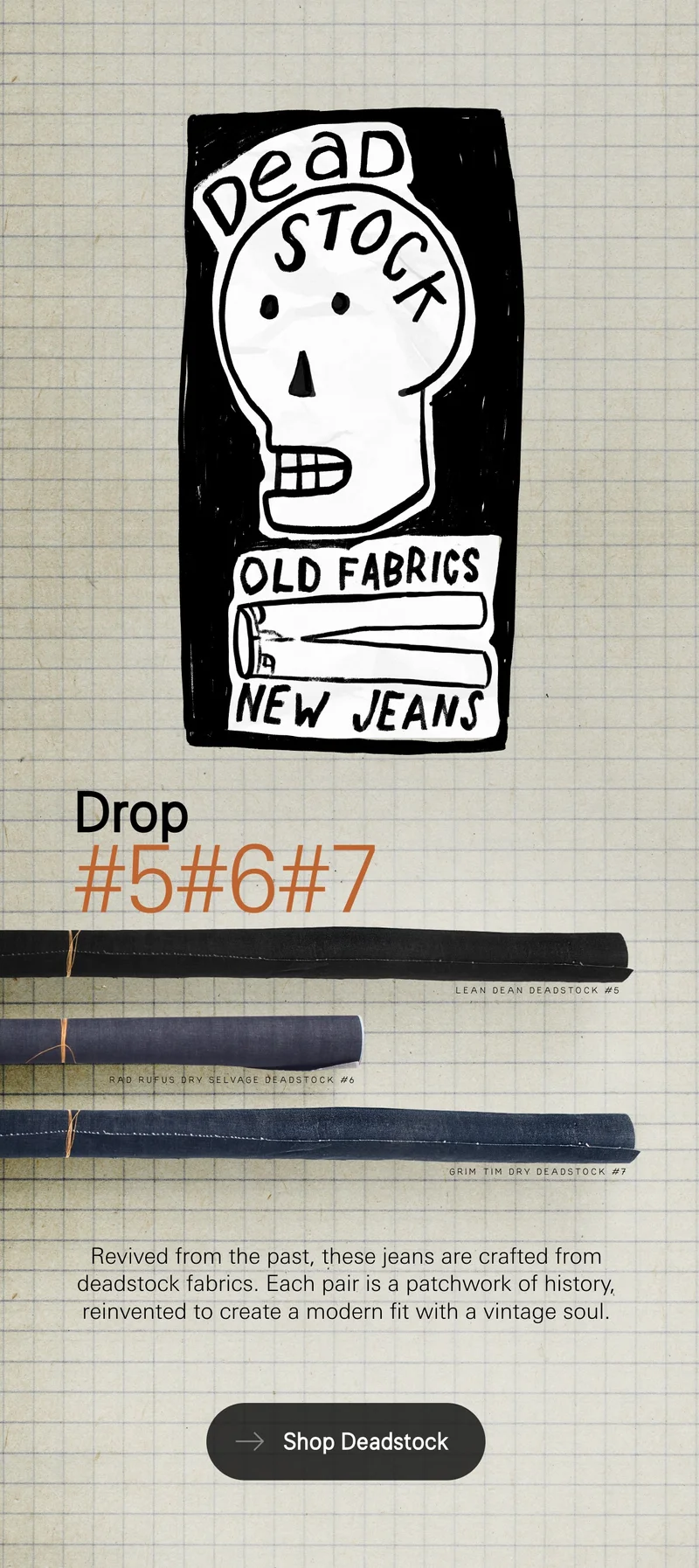 Revived from the past, these jeans are crafted from deadstock fabrics. Each pair is a patchwork of history, reinvented to create a modern fit with a vintage soul. Shop deadstock
