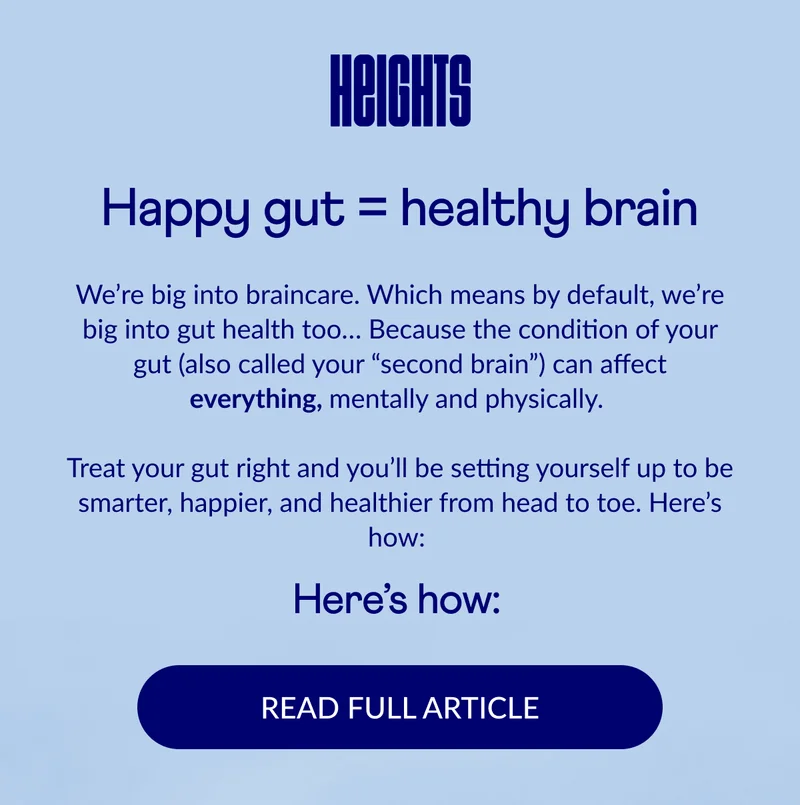 We’re big into braincare. Which means by default, we’re big into gut health too… Because the condition of your gut (also called your “second brain”) can affect everything, mentally and physically.