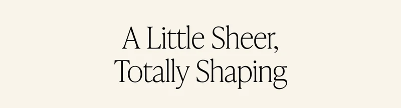 A LITTLE SHEER, TOTALLY SHAPING