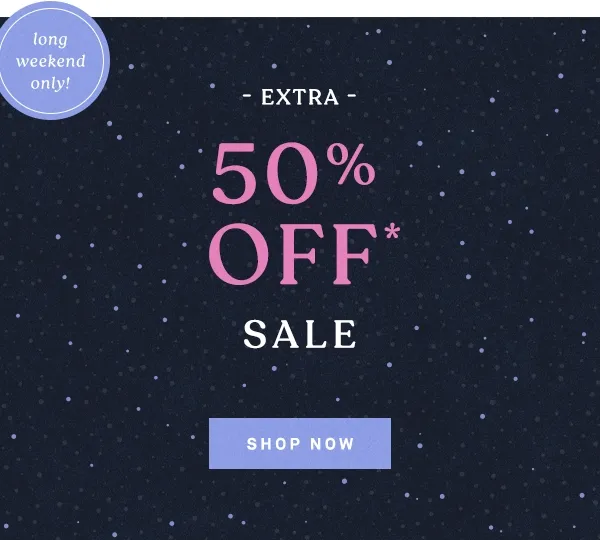 Long weekend only! Extra 50% off sale. Shop now.