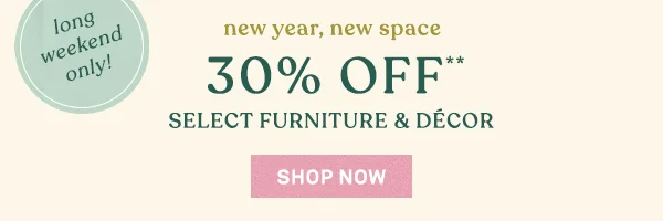 30% Off* Select Furniture & Décor Shop Now
