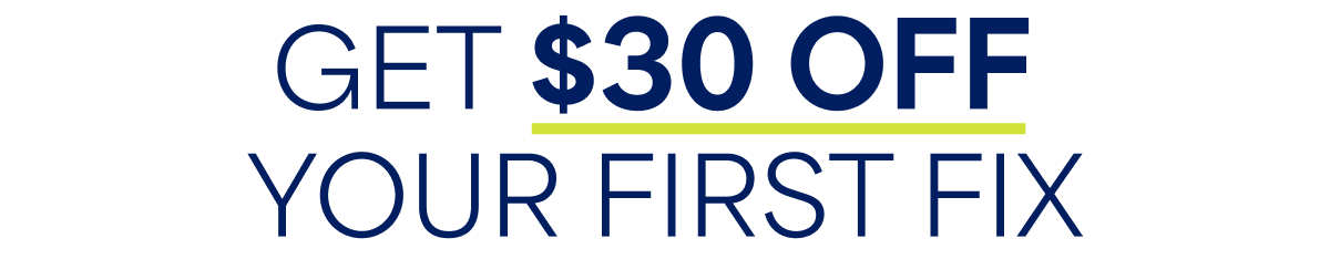 GET $30 OFF YOUR FIRST&nbsp;FIX