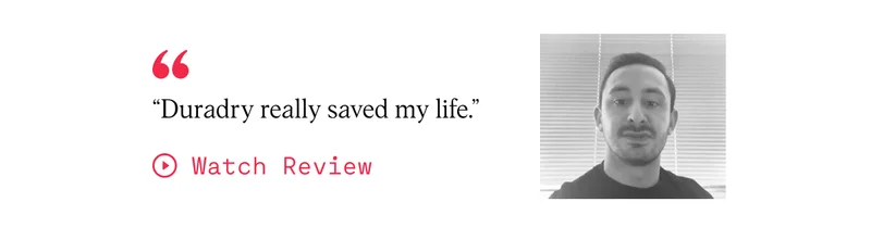 “Duradry really saved my life.”