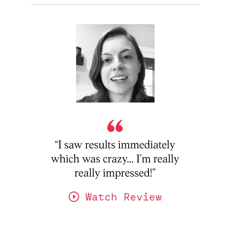 “I saw results immediately which was crazy… I’m really really impressed!”