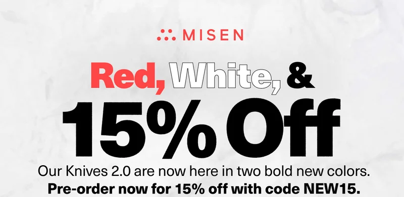 Red, White and 15% Off | Our Knives 2.0 are now here in three bold new colors. Pre-order now for 15% off with code discount code.