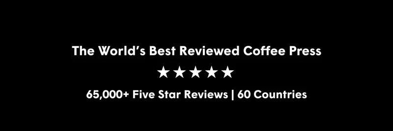 The World’s Best Reviewed Coffee Press 65,000+ Five Star Reviews | 60 Countries