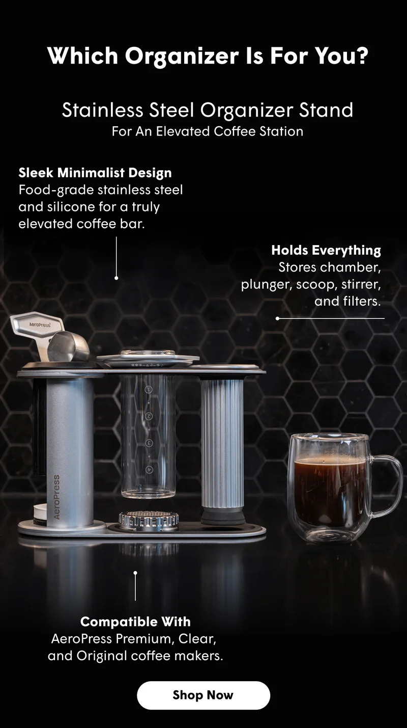 Which Organizer Is For You? Stainless Steel Organizer Stand For An Elevated Coffee Station Sleek Minimalist Design Food-grade stainless steel  and silicone for a truly elevated coffee bar. Holds Everything Stores chamber, plunger, scoop, stirrer, and filters. Compatible With AeroPress Premium, Clear,  and Original coffee makers. [SHOP NOW]