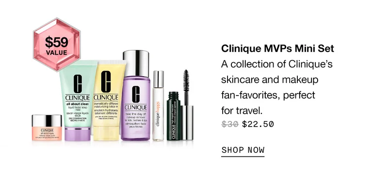 Clinique MVPs Mini Set A collection of Clinique’s skincare and makeup fan-favorites, perfect for travel. $22.50 SHOP NOW
