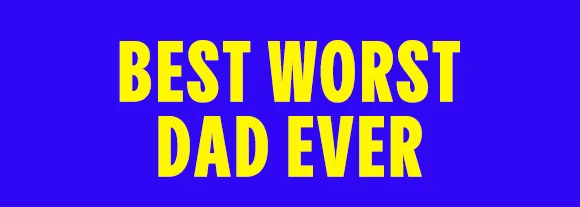 BEST WORST DAD EVER