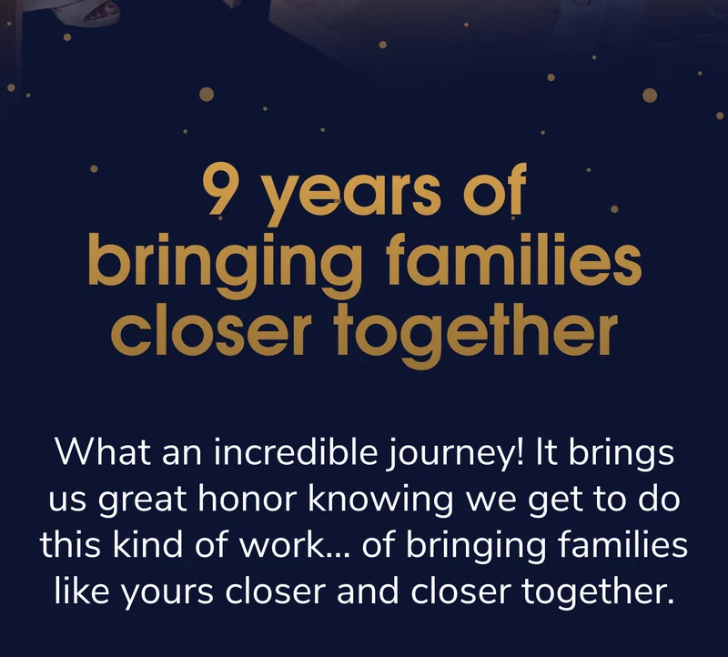 9 Years of Bringing Families Closer Together