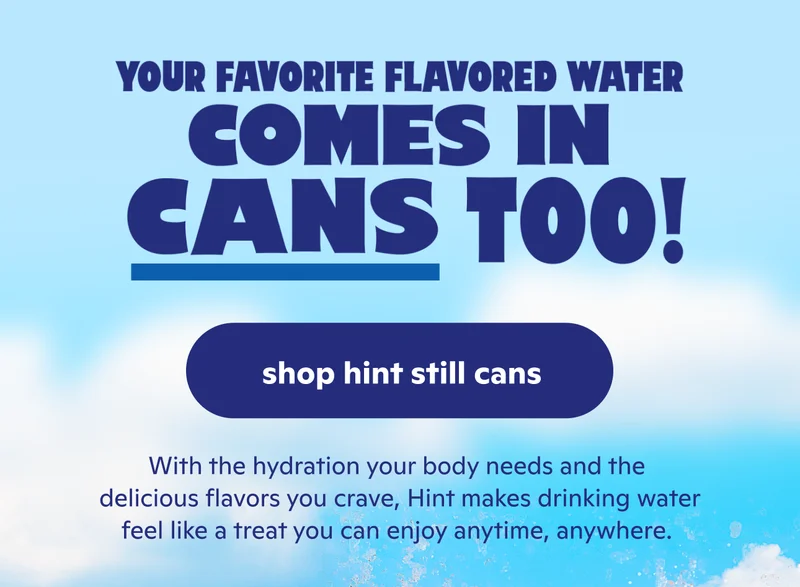 Your favorite flavored water COMES IN CANS, TOO! No bubbles, still delicious.