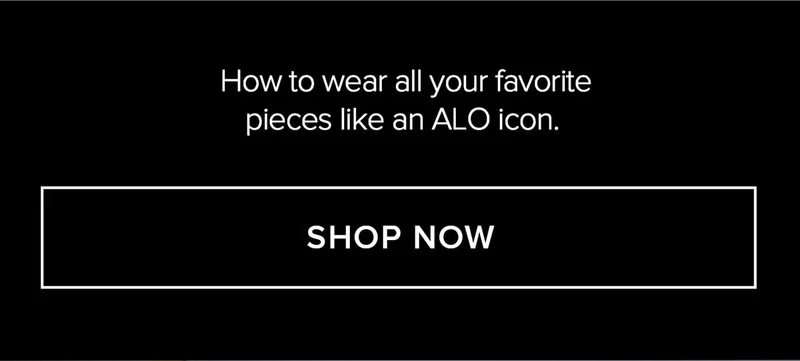 HOW TO WEAR ALL YOUR FAVORITE PIECES LIKE AN ALO ICON SHOP NOW