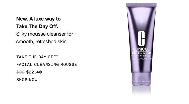 New. A luxe way to take the day off. Silky mousse cleanser for smooth, refreshed skin. Take the day off™  facial cleansing mousse $22.40 | Shop now