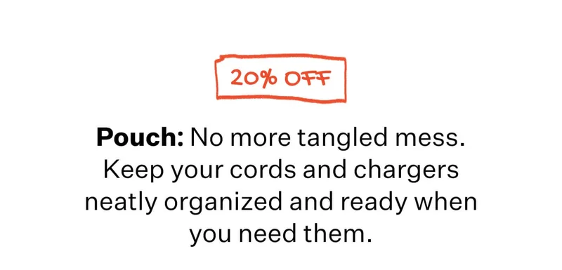 20% Off  Pouch: Store your cords and chargers neatly and ready when you need them.