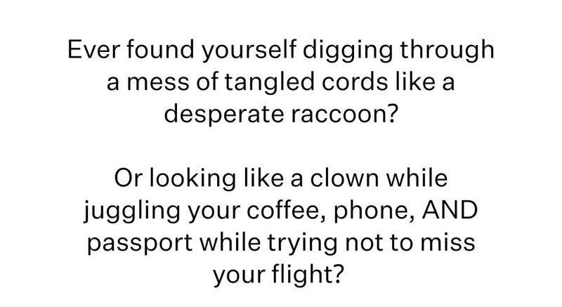 Ever found yourself digging through a mess of tangled cords like a desperate raccoon?  Or looking like a clown while juggling your coffee, phone, AND passport while trying not to miss your flight?