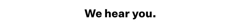 We hear you.