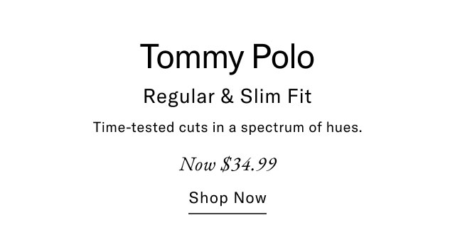 Tommy Polo Regular & Slim Fit Time-tested cuts in a spectrum of hues. Now $34.99 Shop now