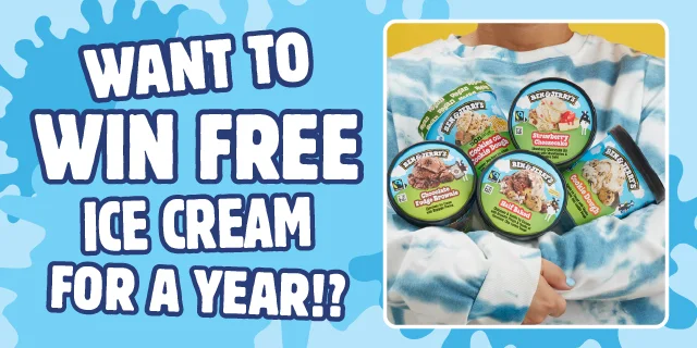 Arms holding a bunch of pints of Ben & Jerry's ice cream. Text reads: Want to win free ice cream for a year?!