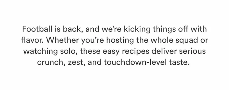 Football is back, and we’re kicking things off with flavor. Whether you’re hosting the whole squad or watching solo, these easy recipes deliver serious crunch, zest, and touchdown-level taste.
