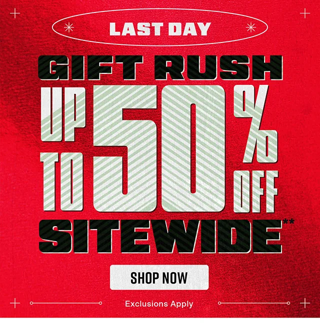 Last Day! Gift Rush. Up to 50 Percent Off Sitewide. Exclusions Apply. Shop Now