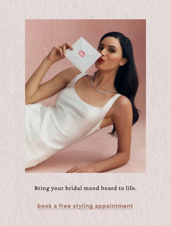 bring your bridal mood board to life. book a free styling appointment