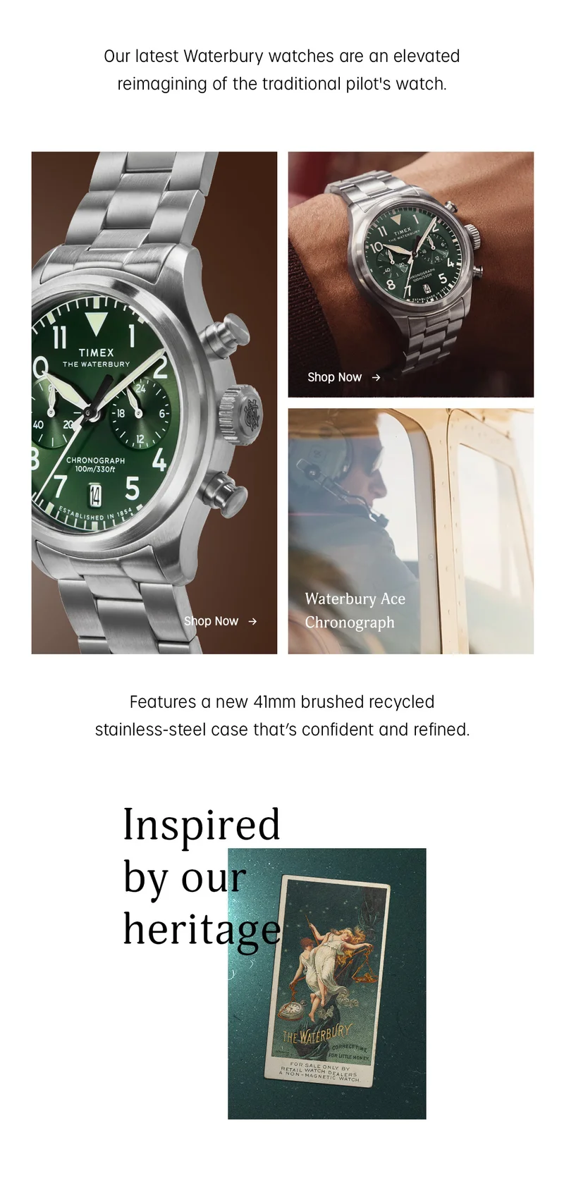 Our latest Waterbury watches are on elevated reimagining of the traditional pilot's watch | Features a new 41mm brushed recycled stainless-steel case that's confident and refined. | Inspired by our heritage