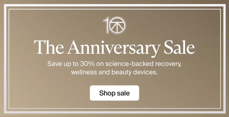 10 | The Anniversary Sale | Save up to 30% on science-backed recovery, wellness and beauty devices. | Shop sale