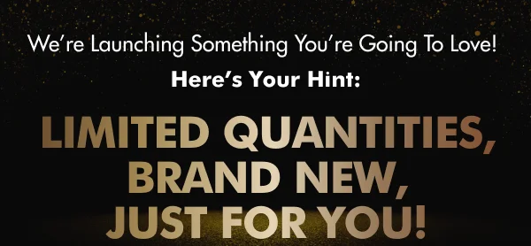We are launching something you are going to love