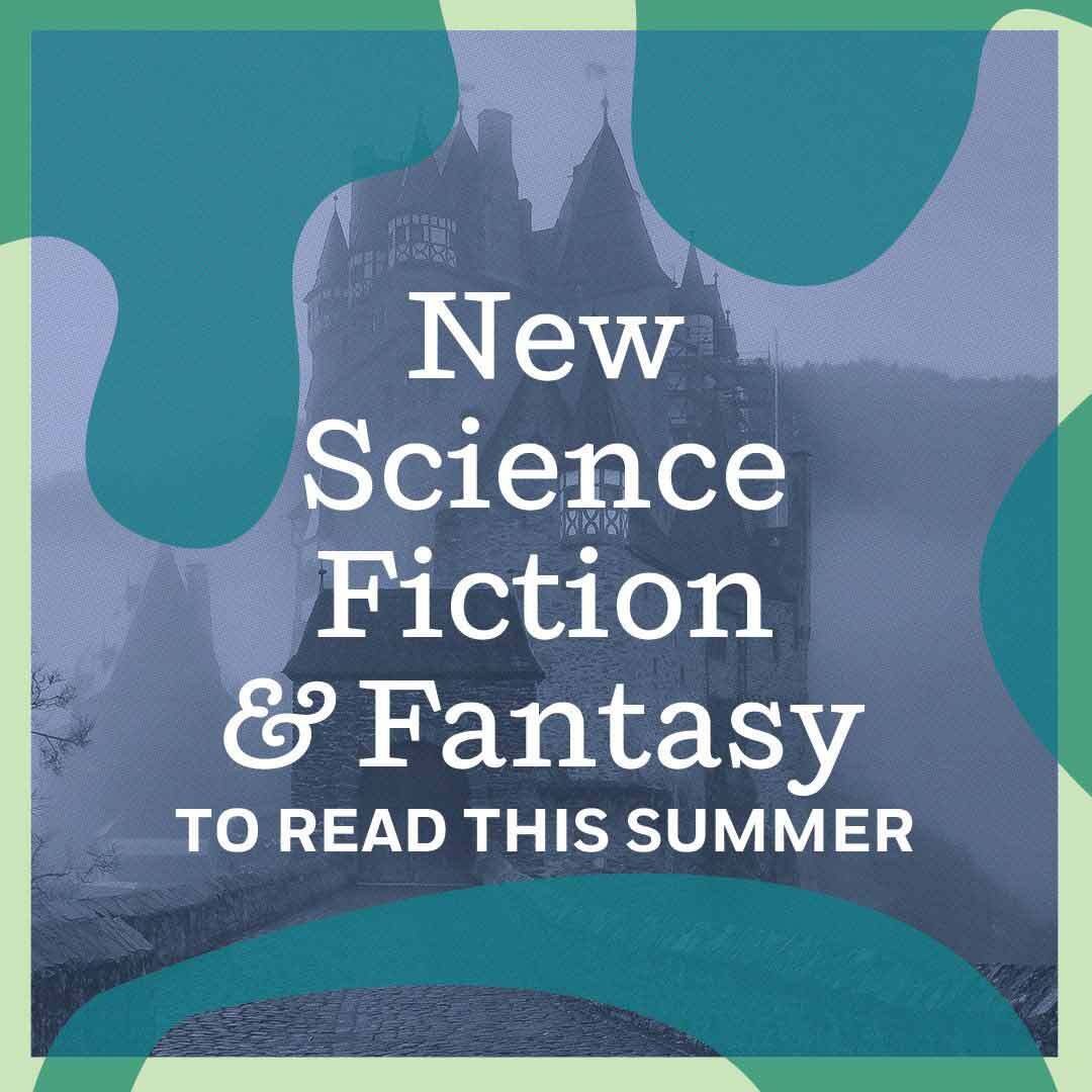 New Science Fiction & Fantasy To Read This Summer