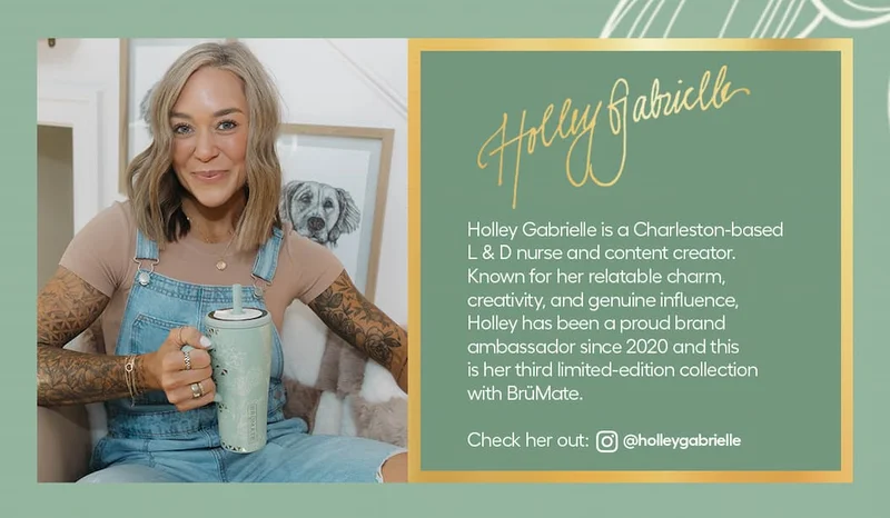 Holley Gabrielle is a Charleston-based L&D nurse and content creator. Known for her relatable charm, creativity, and genuine influence. Holley has been a proud brand ambassador since 2020 and this is her third limited-edition collection with BrüMate.