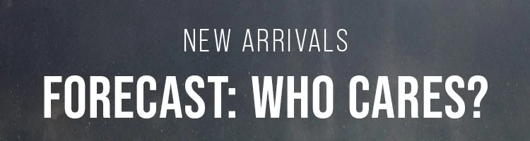 NEW ARRIVALS. FORECAST: WHO CARES?