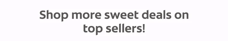Shop more sweet deals on top sellers!
