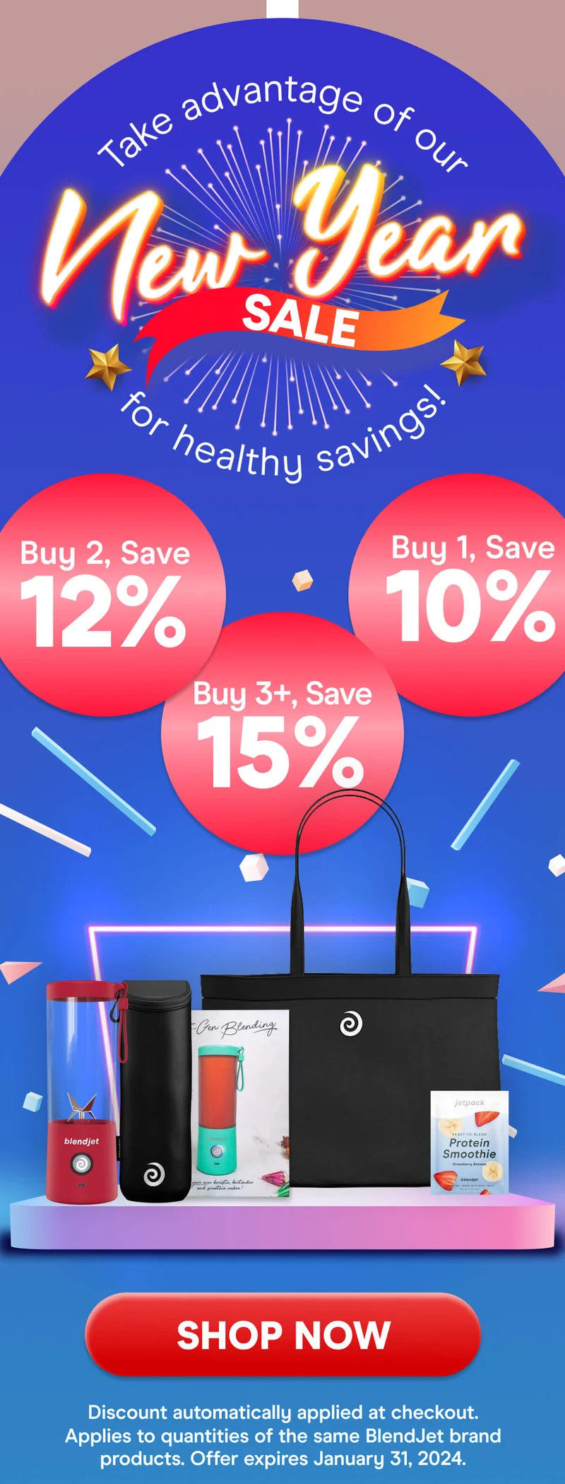 Take advantage of our New Year SALE for healthy savings! Buy 3+, Save 20% Buy 2, Save 15%, Buy 1, Save 10% SHOP NOW Discount automatically applied at checkout. Applies to quantities of the same Blendjet brand products. Offer expires January 31st, 2024.