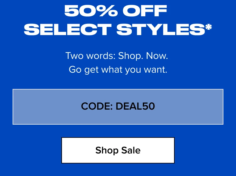 Shop Sale - 50% OFF SELECT STYLES* - Use code DEAL50