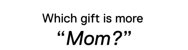Which gift is more "Mom?"