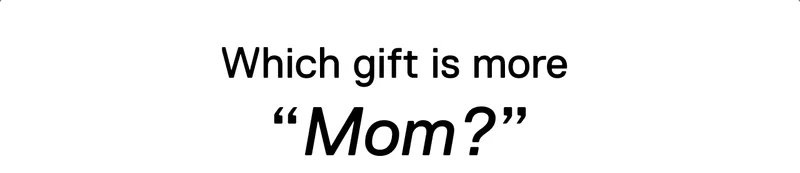 Which gift is more "Mom?"
