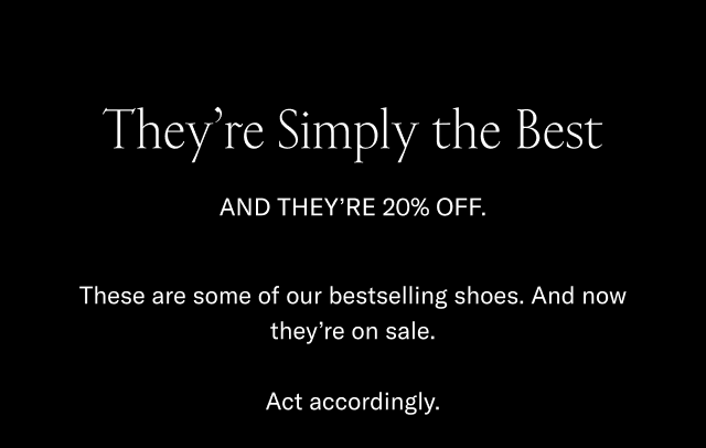 They're simply the best-and they are 20% off-These are some of our bestselling shoes-And now they are on sale-Act accordingly