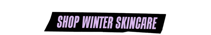 SHOP WINTER SKINCARE
