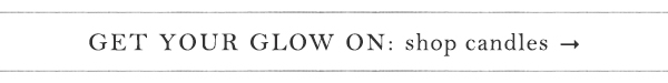 get your glow on: shop candles