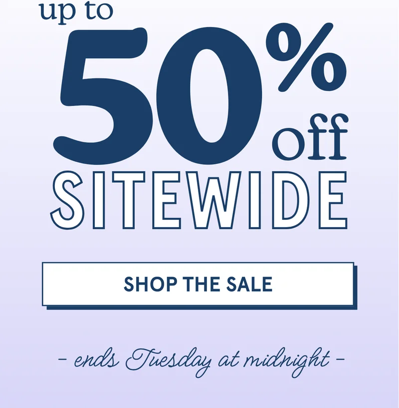 up to 50% OFF SITEWIDE [SHOP THE SALE] - ends Tuesday at midnight -