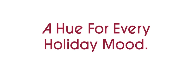 A Hue For Every Holiday Mood.
