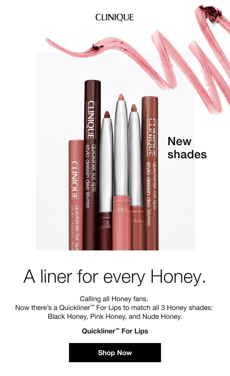 New shades | A liner for every Honey. | Calling all Honey fans. Now there’s a Quickliner™ For Lips to match all 3 Honey shades: Black Honey, Pink Honey, and Nude Honey.  | Quickliner™ For Lips | Shop Now
