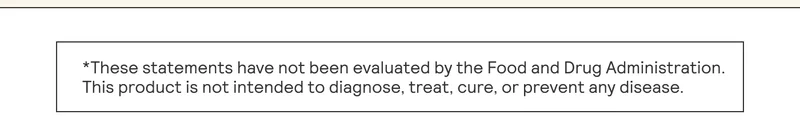 *These statements have not been evaluated by the Food and Drug Administration. This product is not intended to diagnose, treat, cure, or prevent any disease.