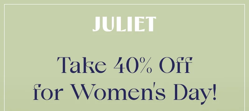 JULIET | Take 40% Off for Women’s Day!