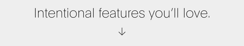 intentional features you'll love